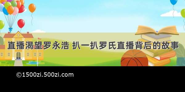 直播渴望罗永浩 扒一扒罗氏直播背后的故事