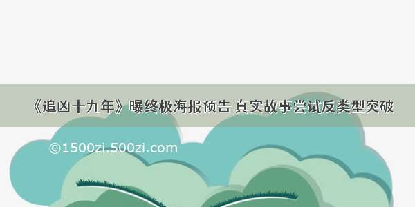 《追凶十九年》曝终极海报预告 真实故事尝试反类型突破