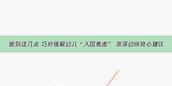 做到这几点 巧妙缓解幼儿“入园焦虑” 资深幼师良心建议