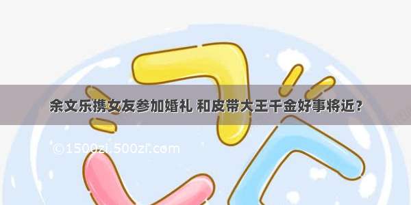 余文乐携女友参加婚礼 和皮带大王千金好事将近？