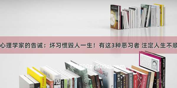 心理学家的告诫：坏习惯毁人一生！有这3种恶习者 注定人生不顺