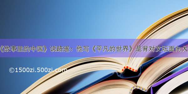 《故事里的中国》说路遥：他写《平凡的世界》是背对文坛面向大众