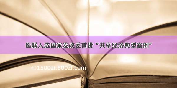 医联入选国家发改委首批“共享经济典型案例”