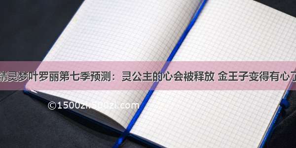 精灵梦叶罗丽第七季预测：灵公主的心会被释放 金王子变得有心了