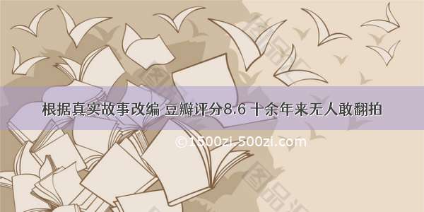 根据真实故事改编 豆瓣评分8.6 十余年来无人敢翻拍