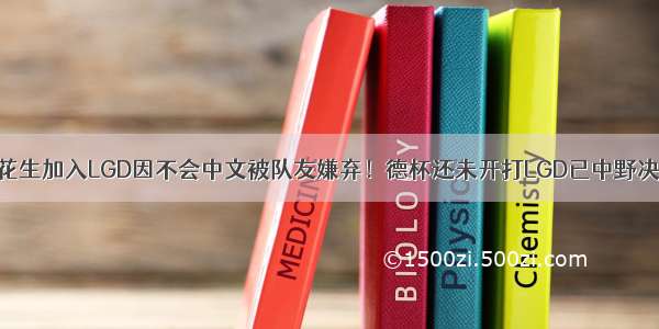 小花生加入LGD因不会中文被队友嫌弃！德杯还未开打LGD已中野决裂