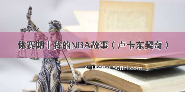 休赛期丨我的NBA故事（卢卡东契奇）