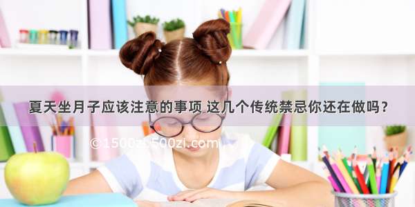 夏天坐月子应该注意的事项 这几个传统禁忌你还在做吗？