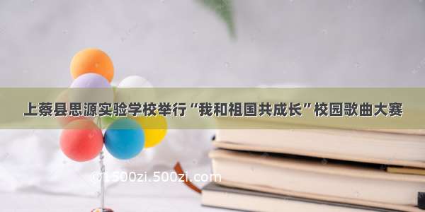 上蔡县思源实验学校举行“我和祖国共成长”校园歌曲大赛