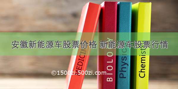 安徽新能源车股票价格 新能源车股票行情