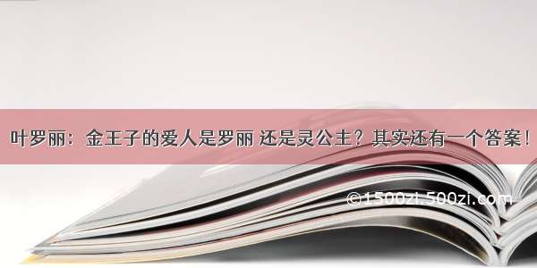 叶罗丽：金王子的爱人是罗丽 还是灵公主？其实还有一个答案！