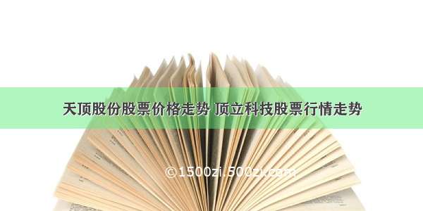 天顶股份股票价格走势 顶立科技股票行情走势