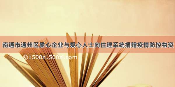 南通市通州区爱心企业与爱心人士向住建系统捐赠疫情防控物资