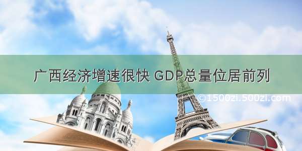广西经济增速很快 GDP总量位居前列