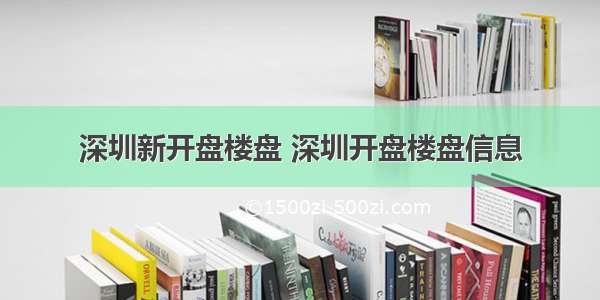 深圳新开盘楼盘 深圳开盘楼盘信息