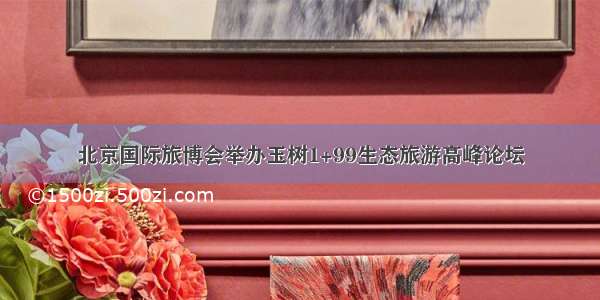 北京国际旅博会举办玉树1+99生态旅游高峰论坛