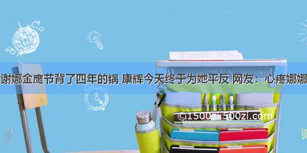 谢娜金鹰节背了四年的锅 康辉今天终于为她平反 网友：心疼娜娜