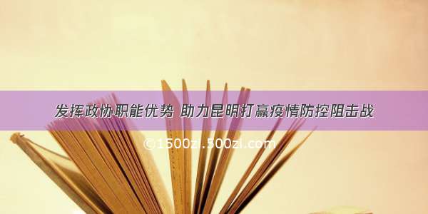 发挥政协职能优势 助力昆明打赢疫情防控阻击战