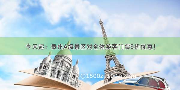 今天起：贵州A级景区对全体游客门票5折优惠！