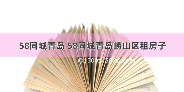 58同城青岛 58同城青岛崂山区租房子