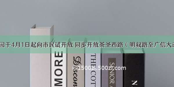 陆羽公园于4月1日起向市民试开放 同步开放茶圣西路（明叔路至广信大道路段）