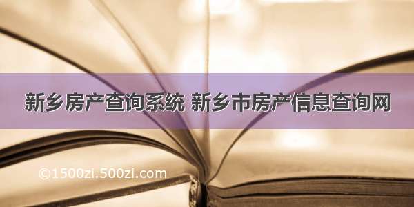 新乡房产查询系统 新乡市房产信息查询网