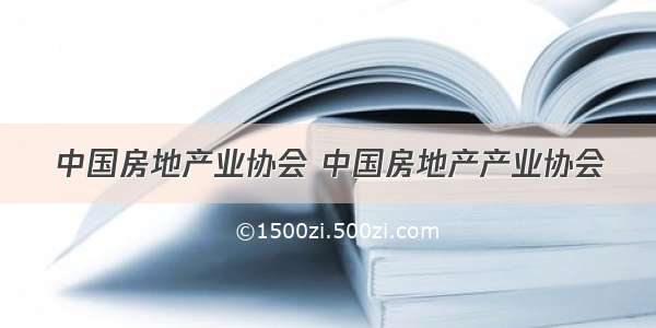 中国房地产业协会 中国房地产产业协会