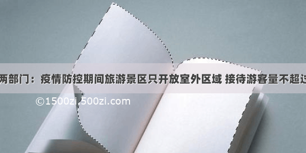 中国发布丨两部门：疫情防控期间旅游景区只开放室外区域 接待游客量不超过核定最大承