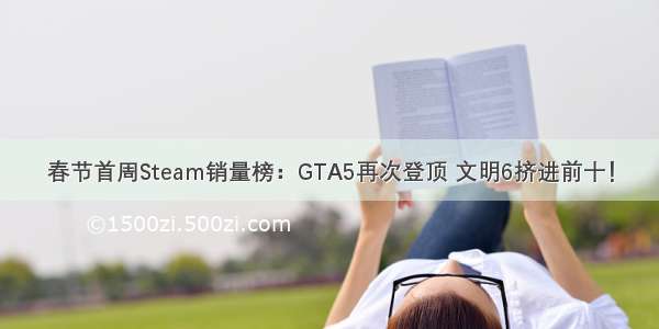 春节首周Steam销量榜：GTA5再次登顶 文明6挤进前十！