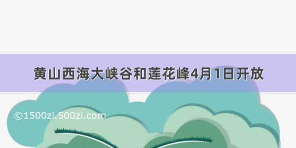 黄山西海大峡谷和莲花峰4月1日开放