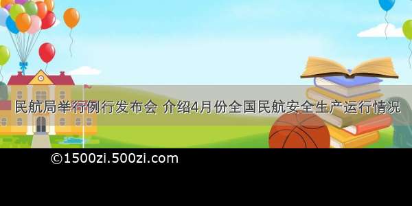 民航局举行例行发布会 介绍4月份全国民航安全生产运行情况