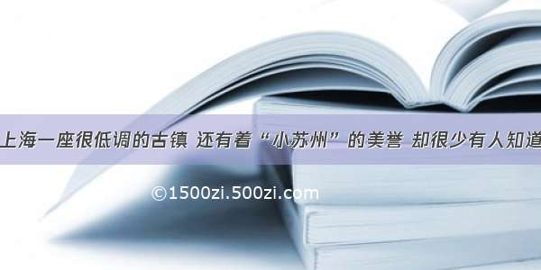 上海一座很低调的古镇 还有着“小苏州”的美誉 却很少有人知道