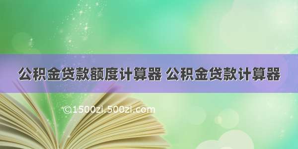 公积金贷款额度计算器 公积金贷款计算器