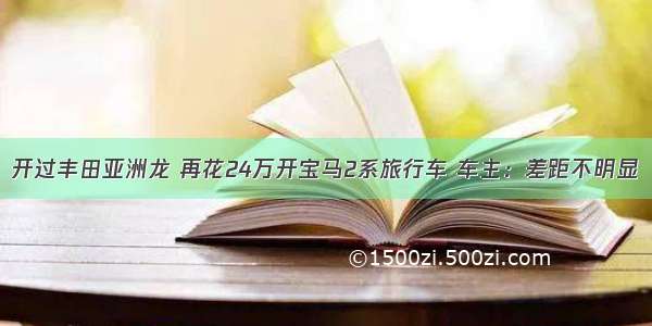 开过丰田亚洲龙 再花24万开宝马2系旅行车 车主：差距不明显