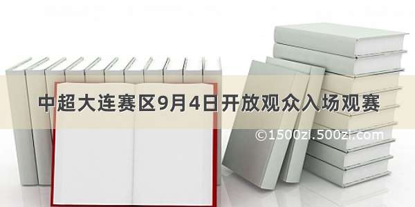 中超大连赛区9月4日开放观众入场观赛