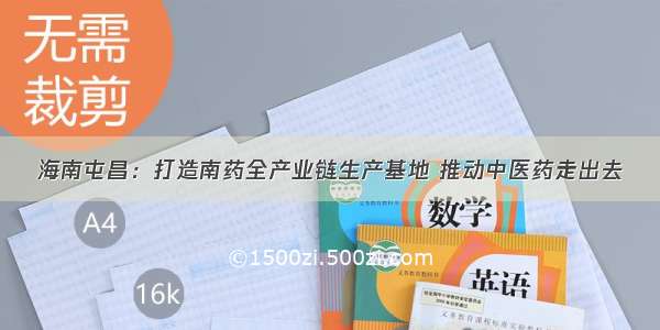 海南屯昌：打造南药全产业链生产基地 推动中医药走出去