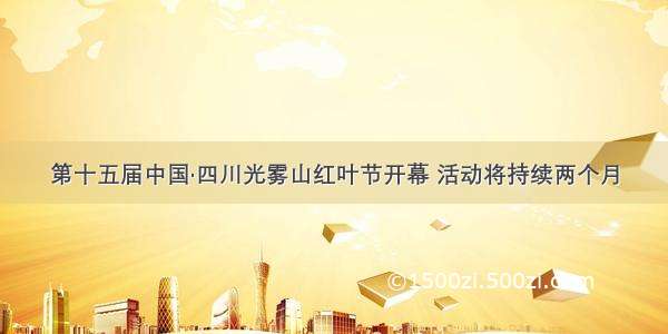 第十五届中国·四川光雾山红叶节开幕 活动将持续两个月