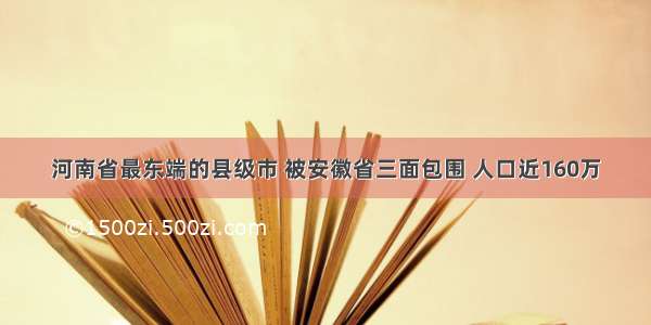 河南省最东端的县级市 被安徽省三面包围 人口近160万