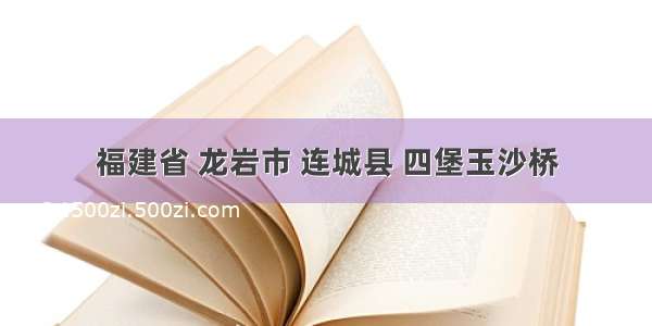 福建省 龙岩市 连城县 四堡玉沙桥