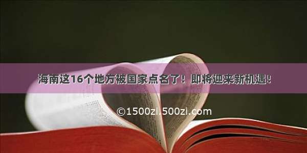 海南这16个地方被国家点名了！即将迎来新机遇！