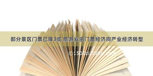 部分景区门票已降3成 旅游业由门票经济向产业经济转型