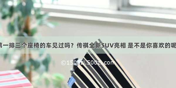 第一排三个座椅的车见过吗？传祺全新SUV亮相 是不是你喜欢的呢？