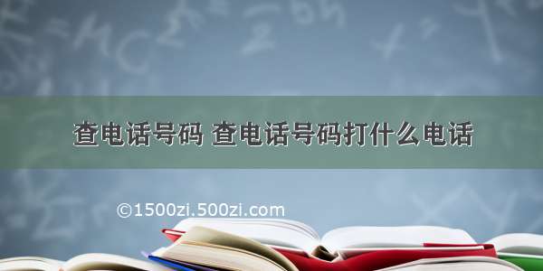 查电话号码 查电话号码打什么电话