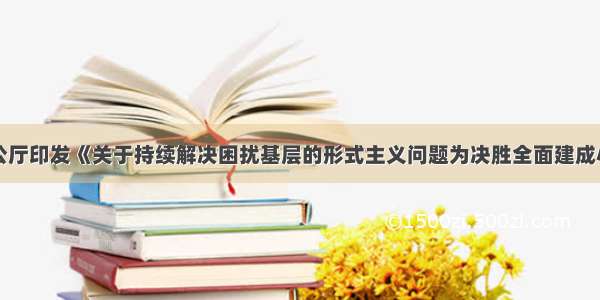 中共中央办公厅印发《关于持续解决困扰基层的形式主义问题为决胜全面建成小康社会提供