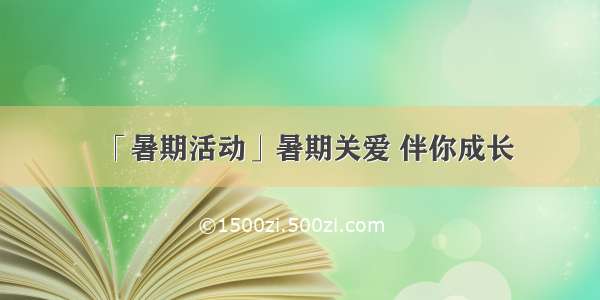 「暑期活动」暑期关爱 伴你成长