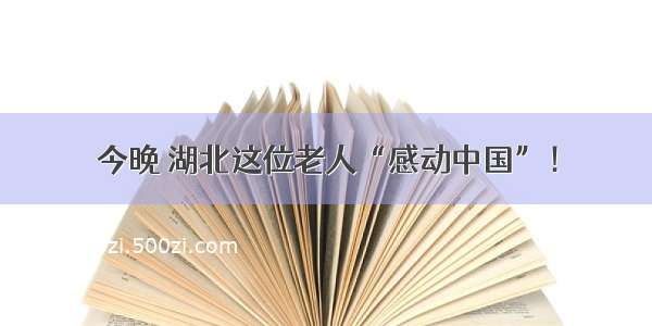 今晚 湖北这位老人“感动中国”！