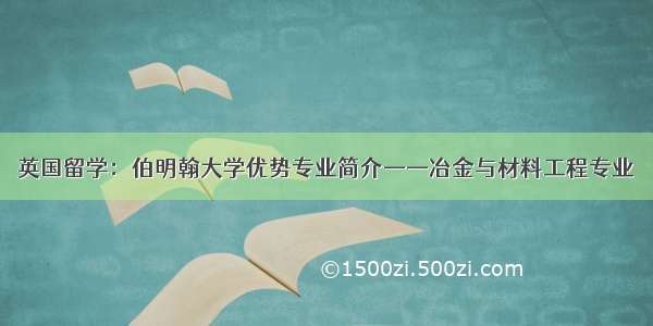 英国留学：伯明翰大学优势专业简介——冶金与材料工程专业