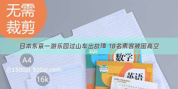 日本东京一游乐园过山车出故障 18名乘客被困高空