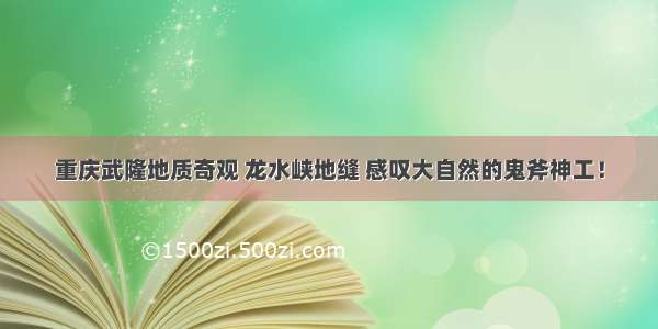 重庆武隆地质奇观 龙水峡地缝 感叹大自然的鬼斧神工！