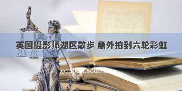 英国摄影师湖区散步 意外拍到六轮彩虹